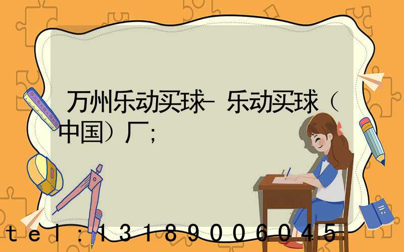 万州乐动买球-乐动买球（中国）厂