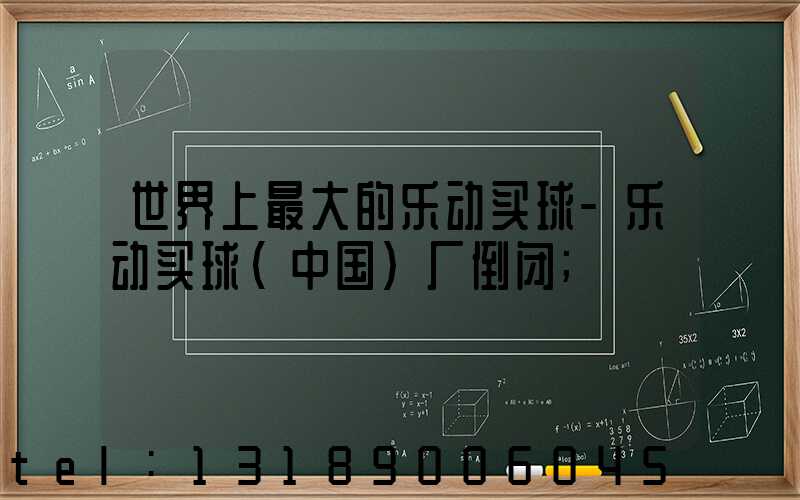 世界上最大的乐动买球-乐动买球（中国）厂倒闭