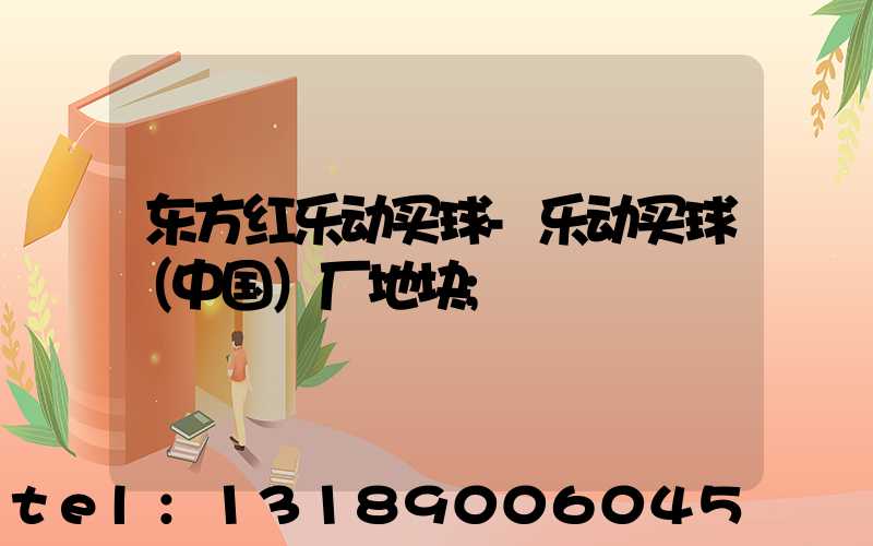 东方红乐动买球-乐动买球（中国）厂地块