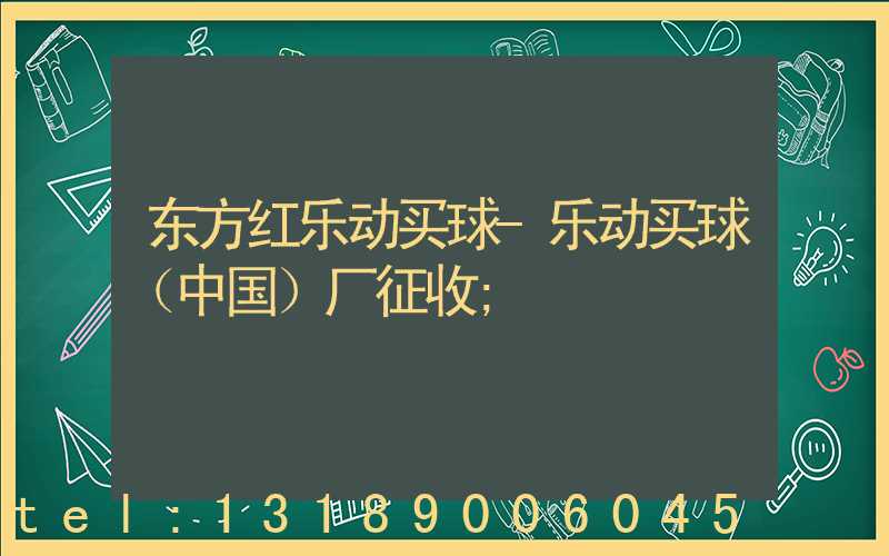 东方红乐动买球-乐动买球（中国）厂征收