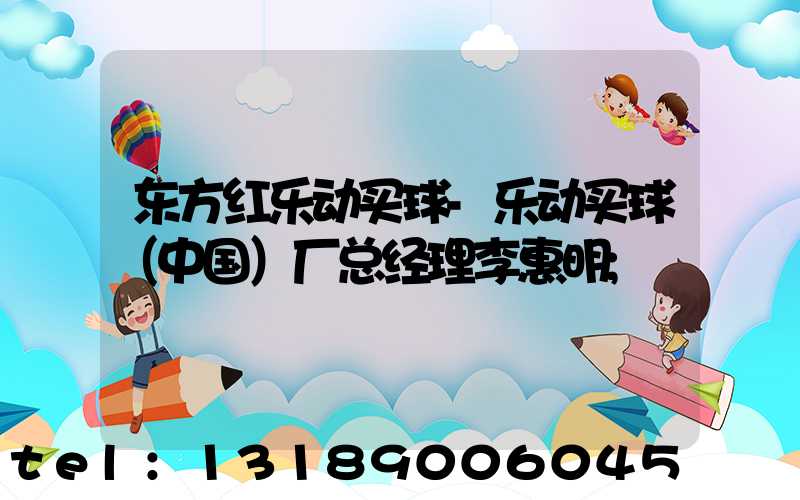 东方红乐动买球-乐动买球（中国）厂总经理李惠明