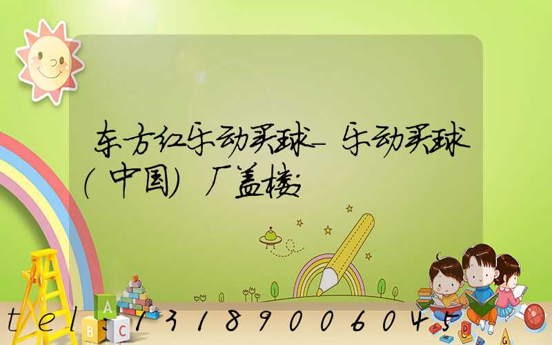 东方红乐动买球-乐动买球（中国）厂盖楼