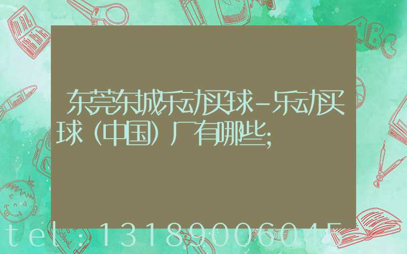 东莞东城乐动买球-乐动买球（中国）厂有哪些