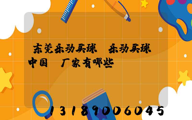 东莞乐动买球-乐动买球（中国）厂家有哪些