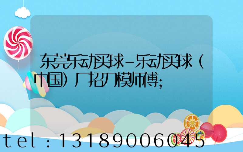 东莞乐动买球-乐动买球（中国）厂招刀模师傅