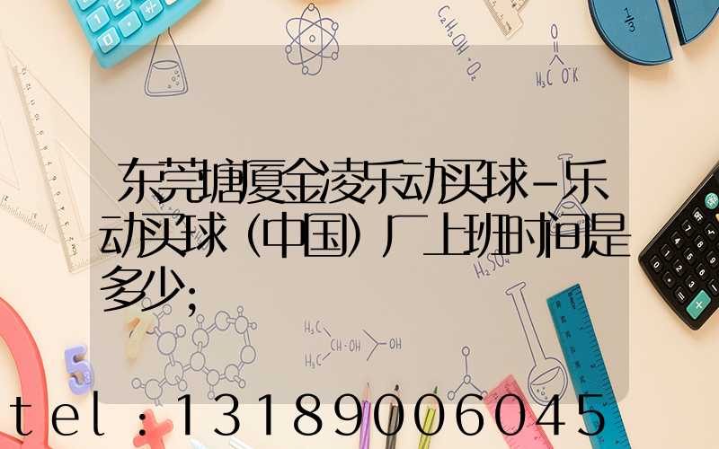 东莞塘厦金凌乐动买球-乐动买球（中国）厂上班时间是多少