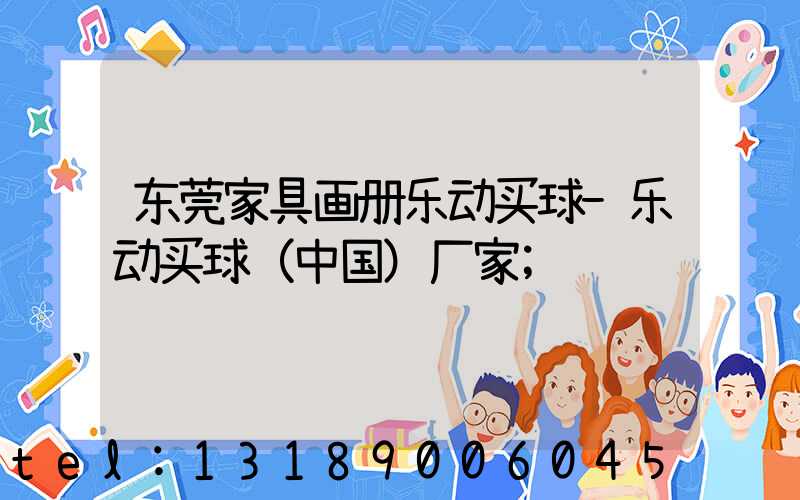 东莞家具画册乐动买球-乐动买球（中国）厂家