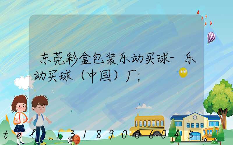 东莞彩盒包装乐动买球-乐动买球（中国）厂