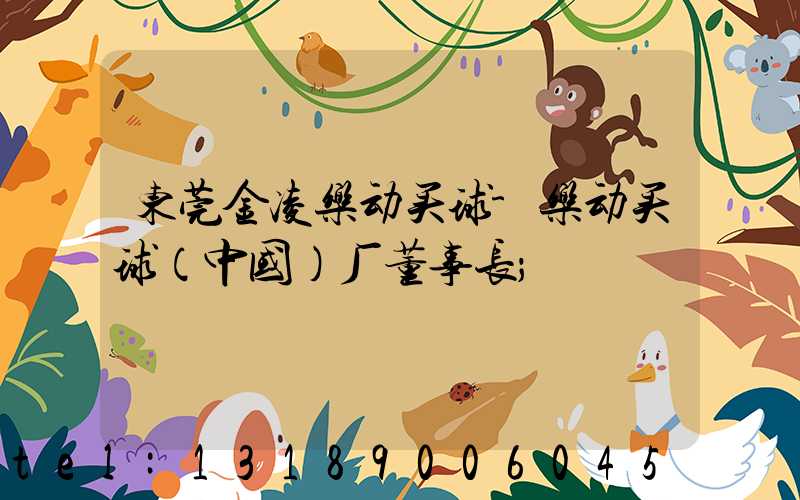 东莞金凌乐动买球-乐动买球（中国）厂董事长