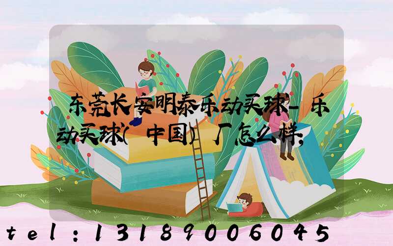 东莞长安明泰乐动买球-乐动买球（中国）厂怎么样
