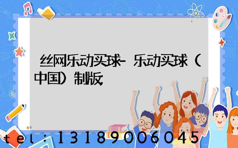 丝网乐动买球-乐动买球（中国）制版