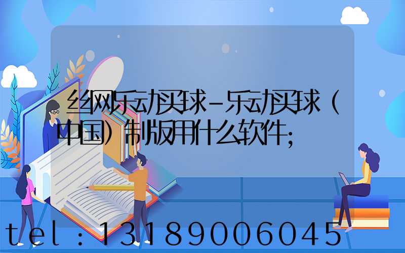 丝网乐动买球-乐动买球（中国）制版用什么软件