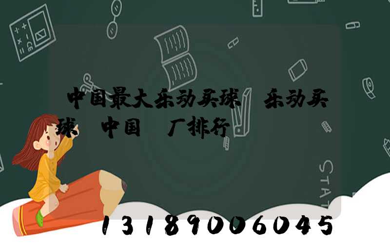 中国最大乐动买球-乐动买球（中国）厂排行
