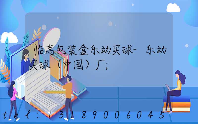 临高包装盒乐动买球-乐动买球（中国）厂
