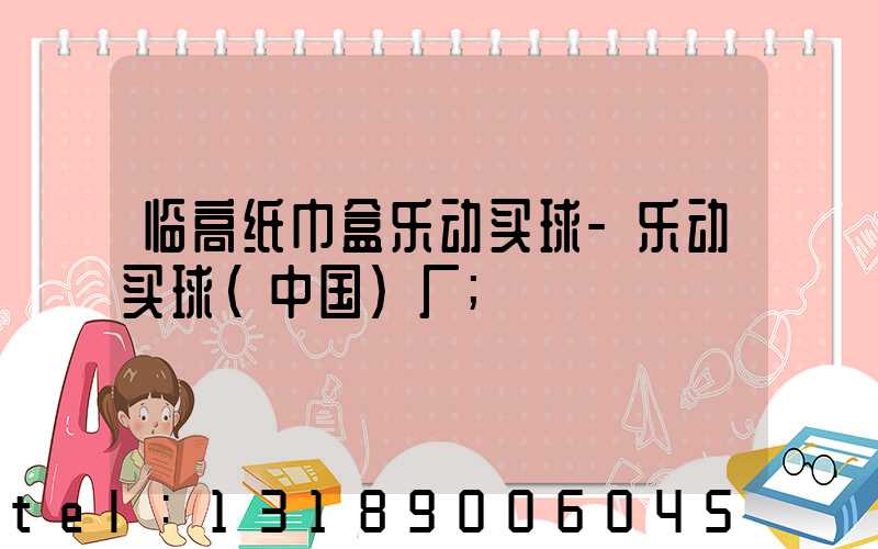 临高纸巾盒乐动买球-乐动买球（中国）厂
