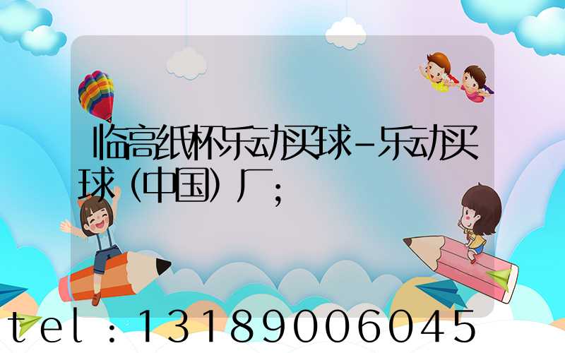 临高纸杯乐动买球-乐动买球（中国）厂