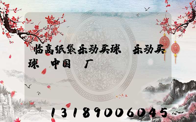 临高纸袋乐动买球-乐动买球（中国）厂