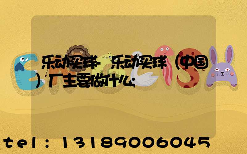 乐动买球-乐动买球（中国）厂主要做什么