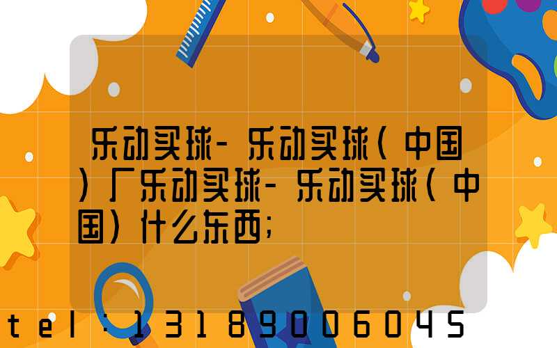 乐动买球-乐动买球（中国）厂乐动买球-乐动买球（中国）什么东西