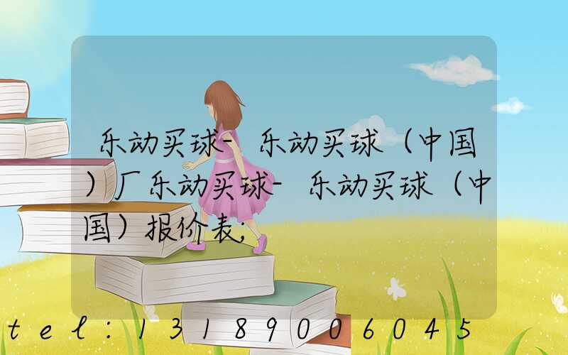 乐动买球-乐动买球（中国）厂乐动买球-乐动买球（中国）报价表
