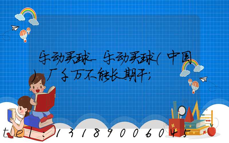 乐动买球-乐动买球（中国）厂千万不能长期干