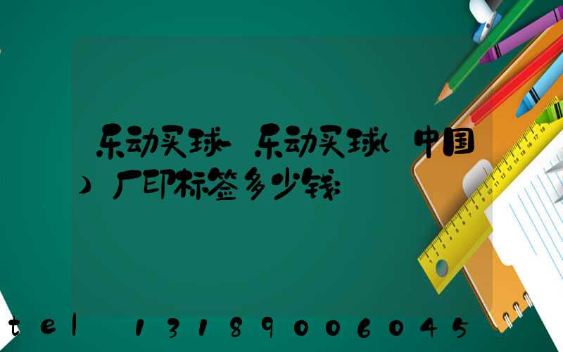 乐动买球-乐动买球（中国）厂印标签多少钱