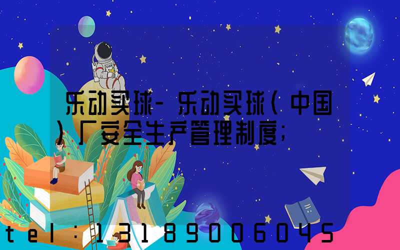 乐动买球-乐动买球（中国）厂安全生产管理制度