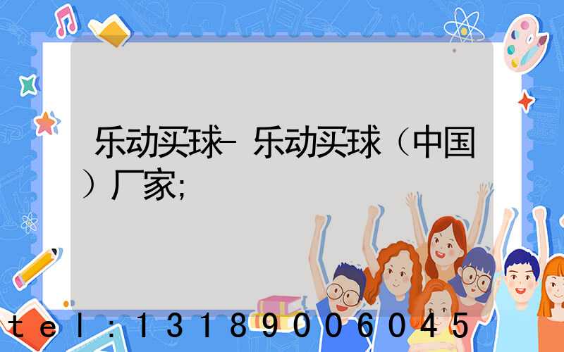 乐动买球-乐动买球（中国）厂家