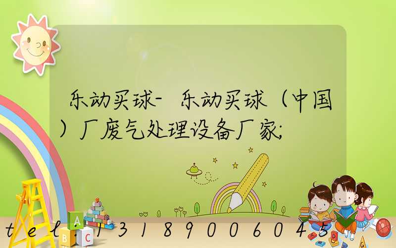 乐动买球-乐动买球（中国）厂废气处理设备厂家