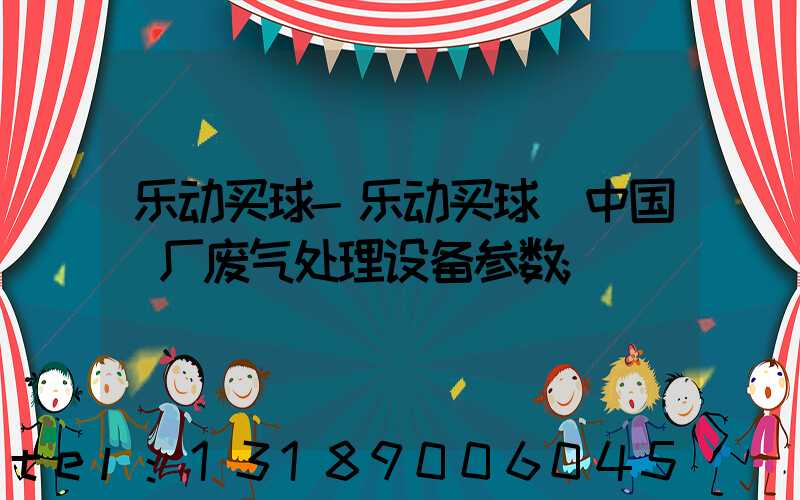 乐动买球-乐动买球（中国）厂废气处理设备参数