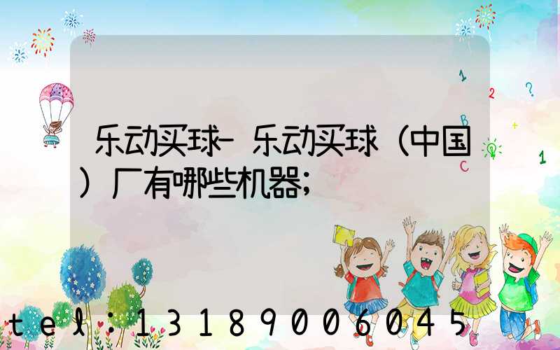 乐动买球-乐动买球（中国）厂有哪些机器