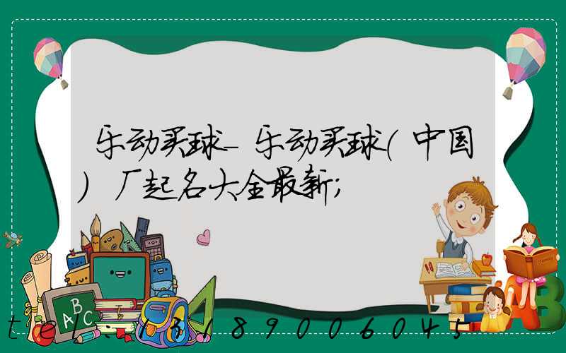 乐动买球-乐动买球（中国）厂起名大全最新