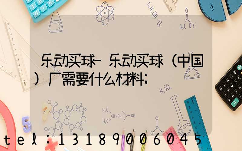 乐动买球-乐动买球（中国）厂需要什么材料