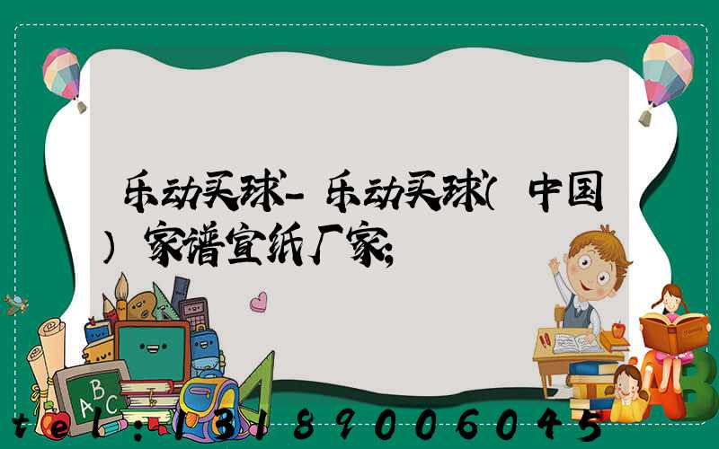 乐动买球-乐动买球（中国）家谱宣纸厂家