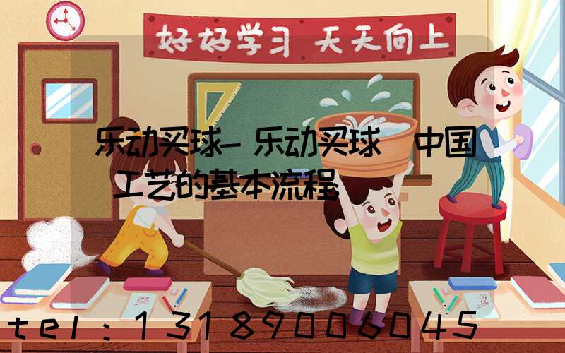 乐动买球-乐动买球（中国）工艺的基本流程
