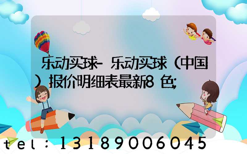 乐动买球-乐动买球（中国）报价明细表最新8色