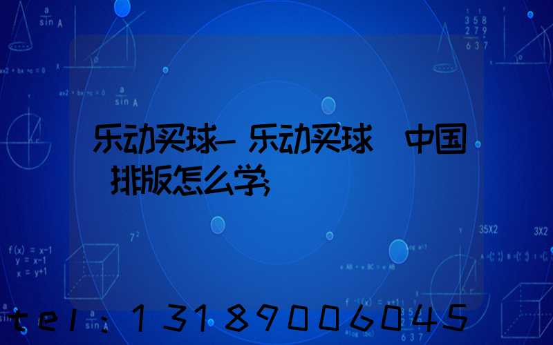 乐动买球-乐动买球（中国）排版怎么学