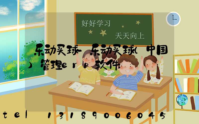 乐动买球-乐动买球（中国）管理erp软件