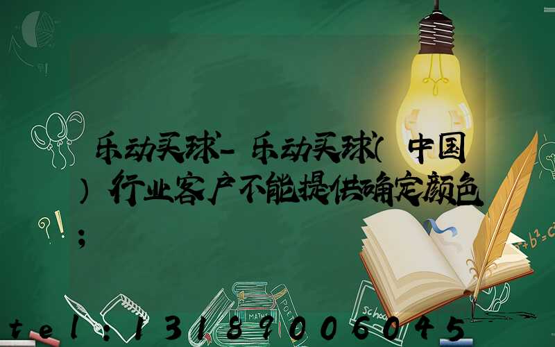 乐动买球-乐动买球（中国）行业客户不能提供确定颜色