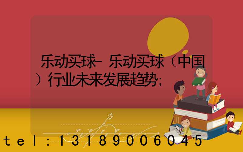 乐动买球-乐动买球（中国）行业未来发展趋势