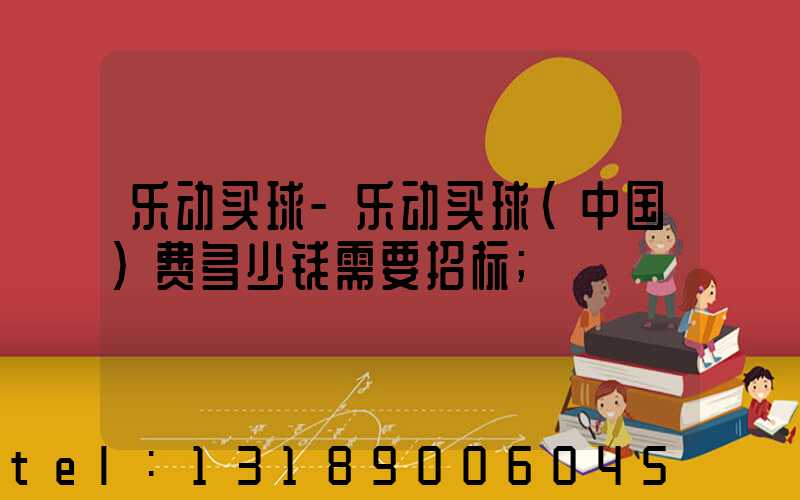 乐动买球-乐动买球（中国）费多少钱需要招标