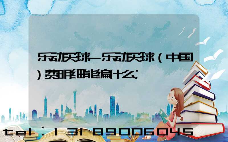 乐动买球-乐动买球（中国）费明细能编什么