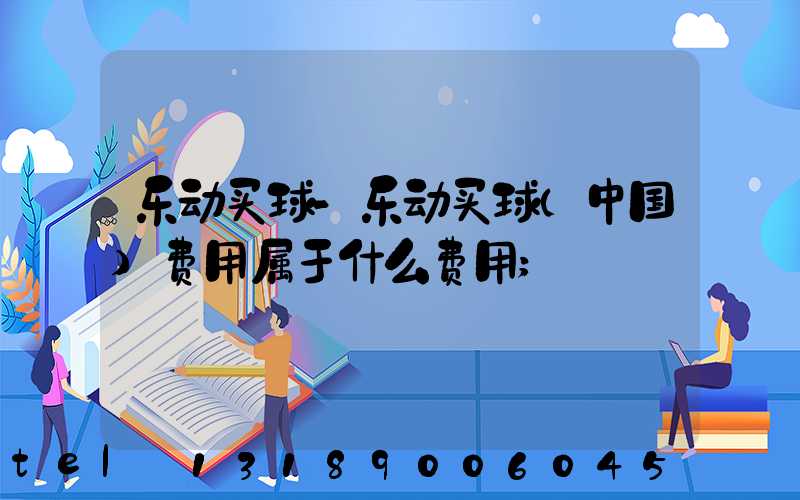 乐动买球-乐动买球（中国）费用属于什么费用