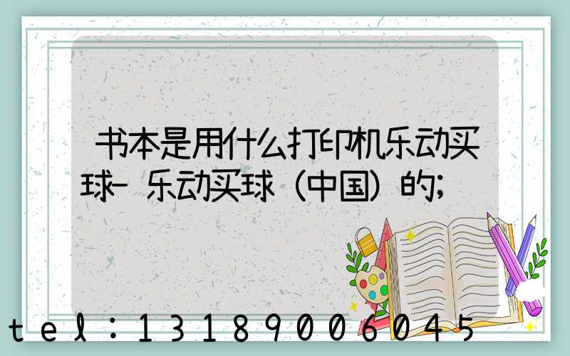 书本是用什么打印机乐动买球-乐动买球（中国）的