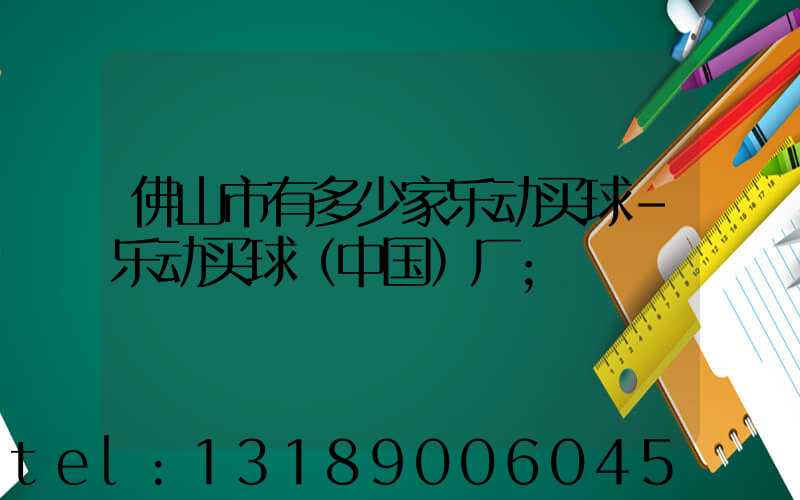 佛山市有多少家乐动买球-乐动买球（中国）厂
