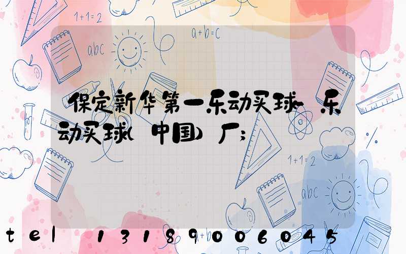 保定新华第一乐动买球-乐动买球（中国）厂