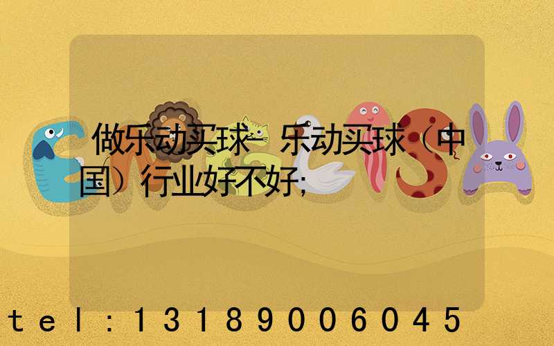做乐动买球-乐动买球（中国）行业好不好