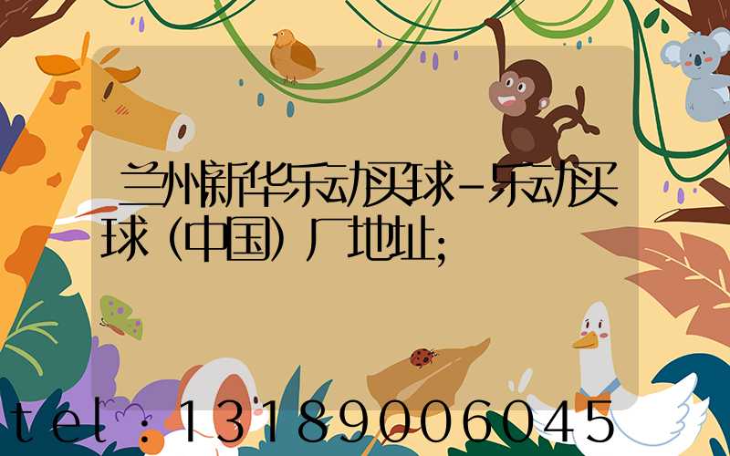 兰州新华乐动买球-乐动买球（中国）厂地址