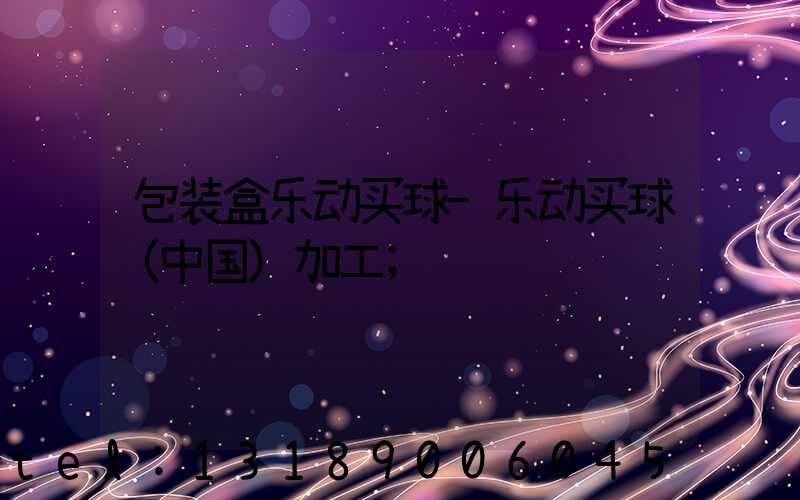 包装盒乐动买球-乐动买球（中国）加工
