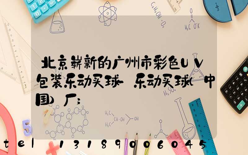 北京崭新的广州市彩色UV包装乐动买球-乐动买球（中国）厂
